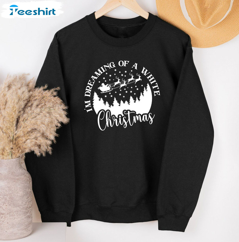 I’m Dreaming Of A White Christmas Shirt, Family Christmas Unisex Hoodie Crewneck