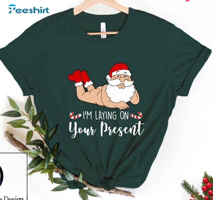 I’m Laying On Your Present Sweatshirt, Funny Christmas Hoodie Short Sleeve