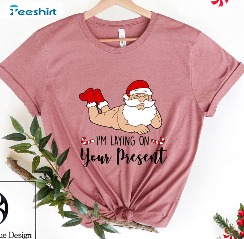 I’m Laying On Your Present Sweatshirt, Funny Christmas Hoodie Short Sleeve