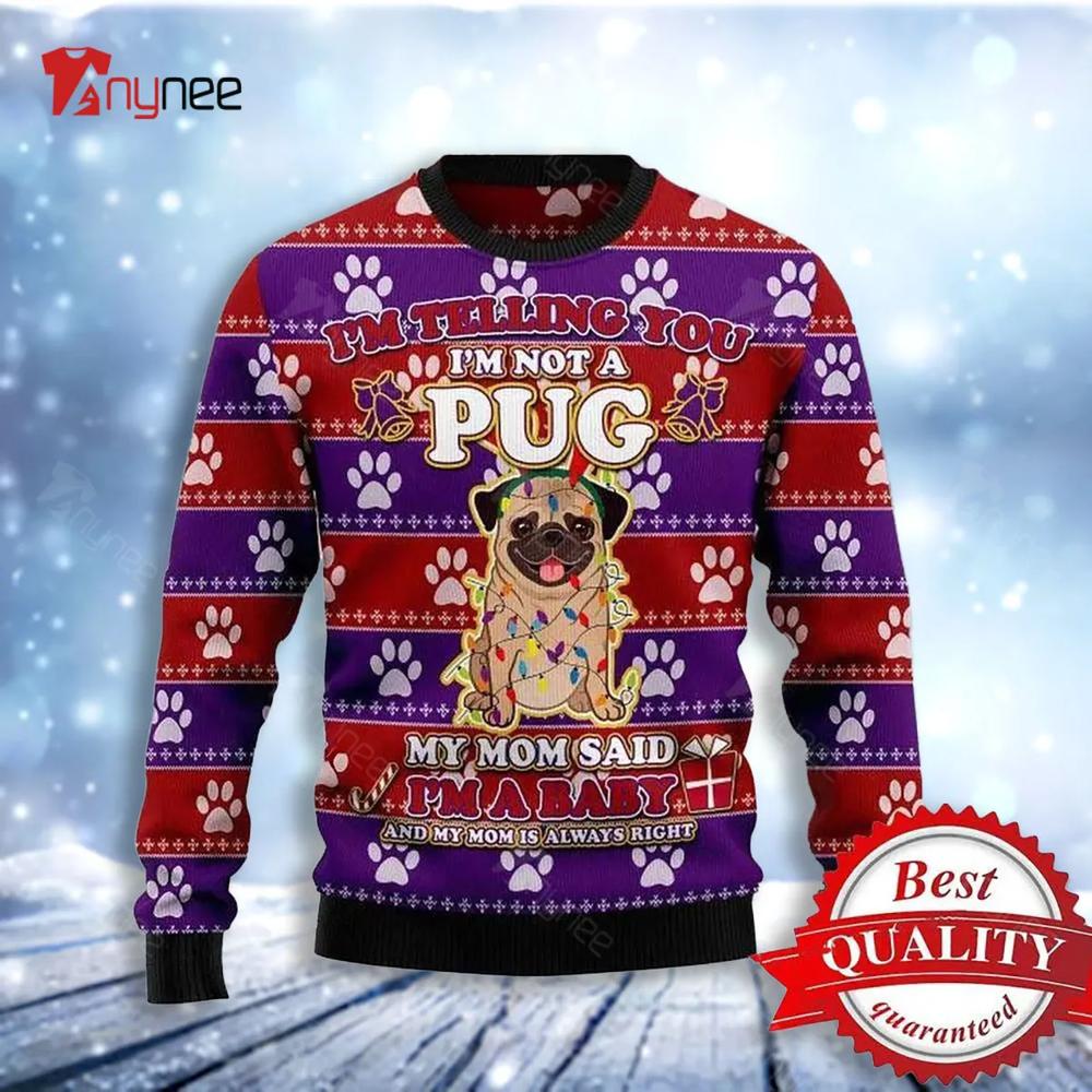 Im Not A Pug Mom Said Im A Baby Ugly Christmas Sweater- Best Christmas Gifts 2023