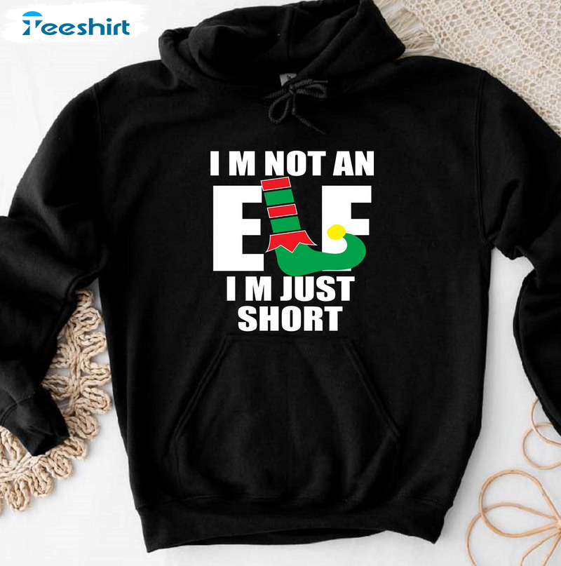 I’m Not An Elf Just Short Trendy Shirt, Funny Elf Christmas Unisex Hoodie Crewneck