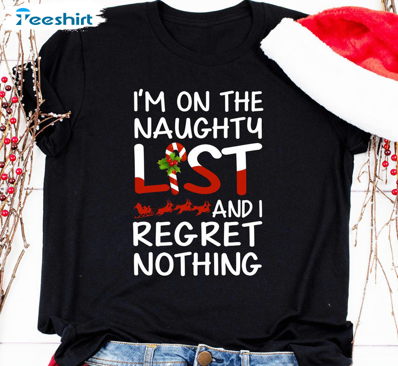 I’m On The Naughty List And I Regret Nothing Christmas Shirt, Unisex Hoodie