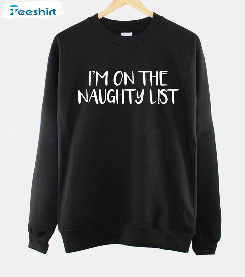 I’m On The Naughty List Christmas Shirt, Funny Christmas Short Sleeve Sweater