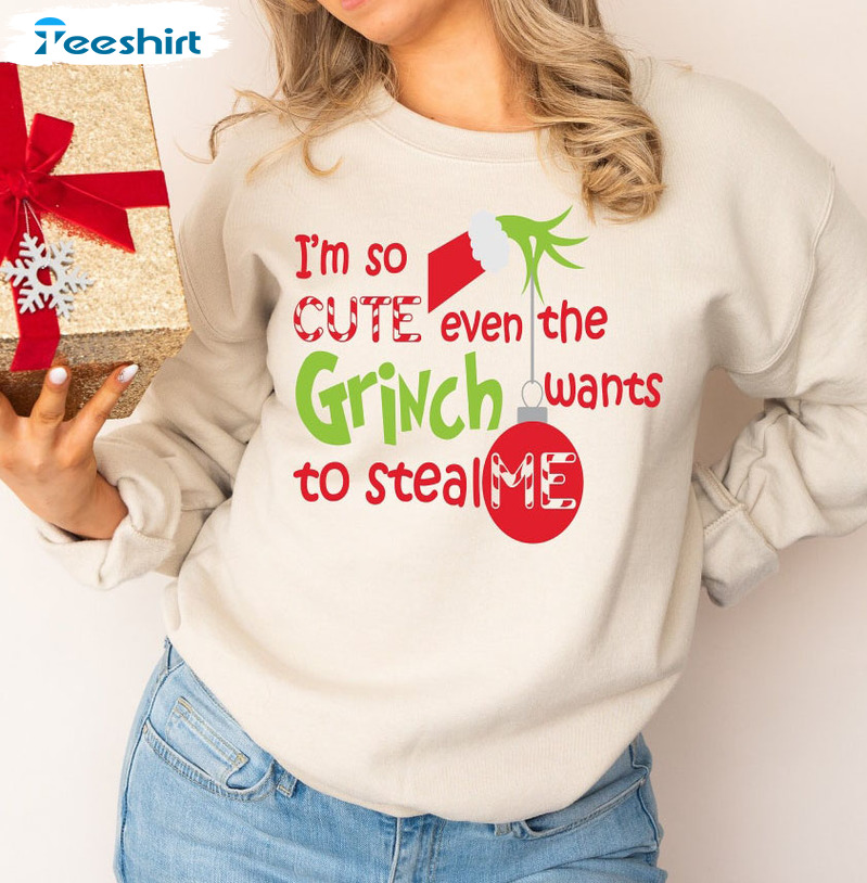 I’m So Cute Even The Grinch Wants To Steal Me Christmas Tee Tops Sweatshirt For Family