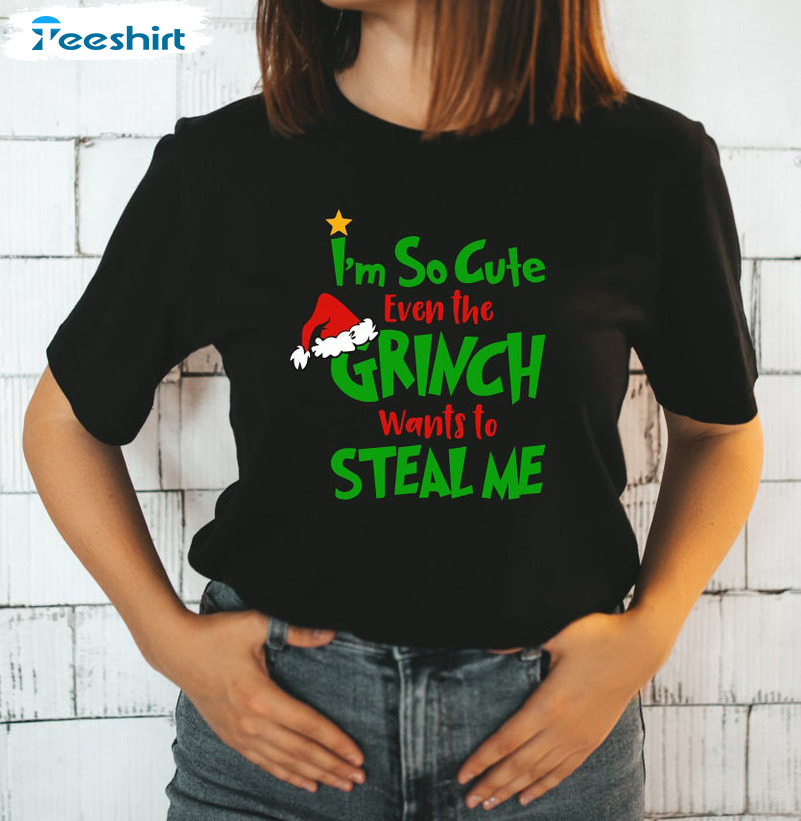 I’m So Cute Even The Grinch Wants To Steal Me Shirt, Christmas Tee Tops Hoodie