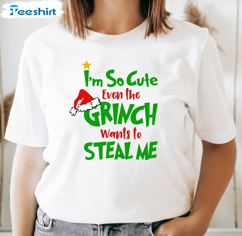 I’m So Cute Even The Grinch Wants To Steal Me Shirt, Christmas Tee Tops Hoodie