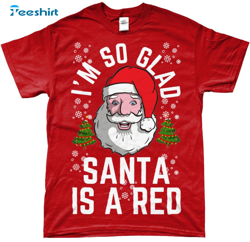 I’m So Glad Santa Is A Red Shirt – Liverpool Fc Christmas Crewneck Unisex T-shirt