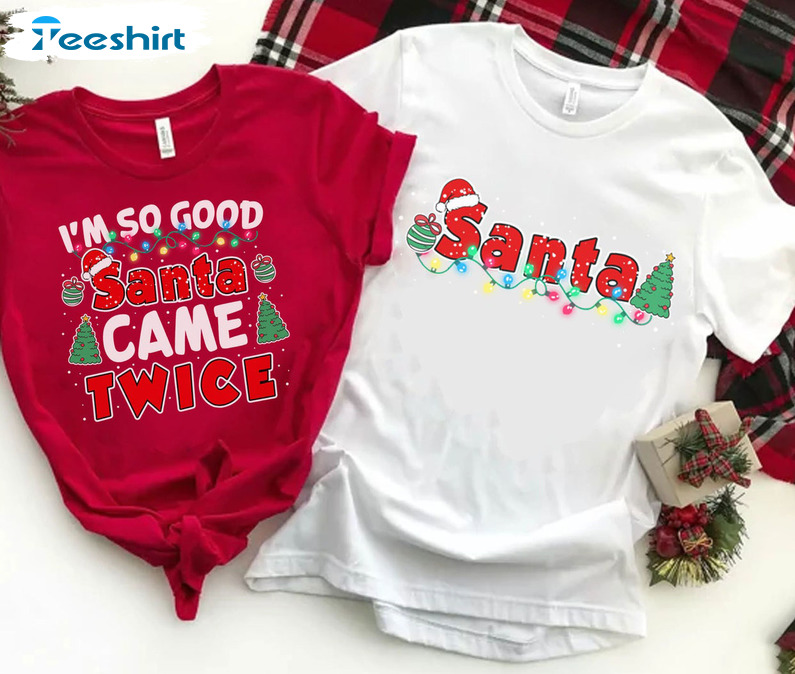 I’m So Good Santa Came Twice Shirt, Couple Christmas Crewneck Unisex Hoodie