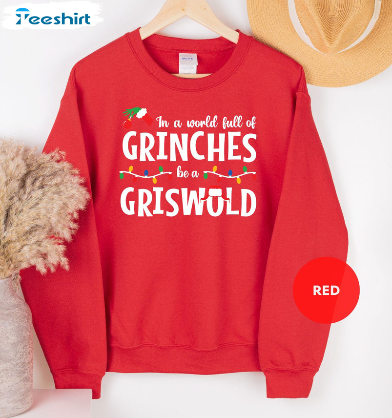 In A World Full Of Grinches Be A Griswold Shirt – Christmas Grinch Tee Tops Unisex T-shirt