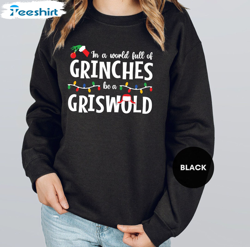 In A World Full Of Grinches Be A Griswold Shirt – Christmas Grinch Tee Tops Unisex T-shirt