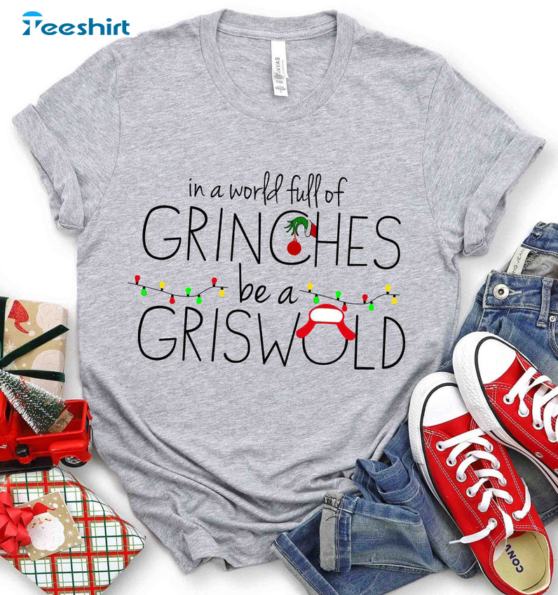 In A World Full Of Grinches Be A Griswold Shirt – Christmas Grinch Unisex Hoodie Tee Tops