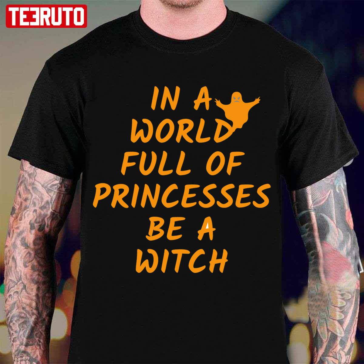 In A World Full Of Princess Be A Witch Halloween Unisex T-Shirt