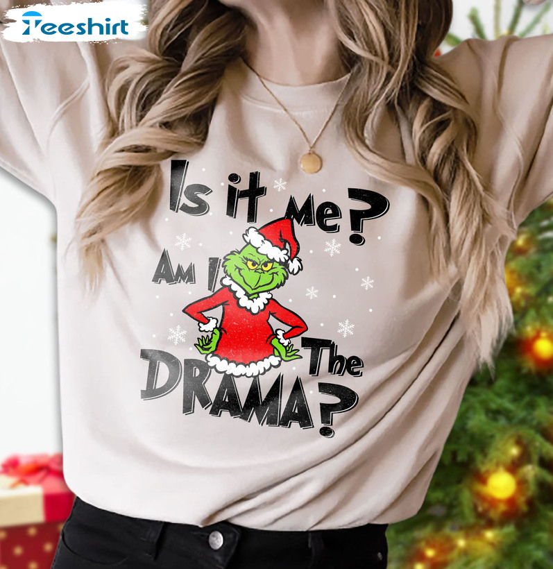 Is It Me Am I The Drama Shirt – Grinch Christmas Sweatshirt Tee Tops