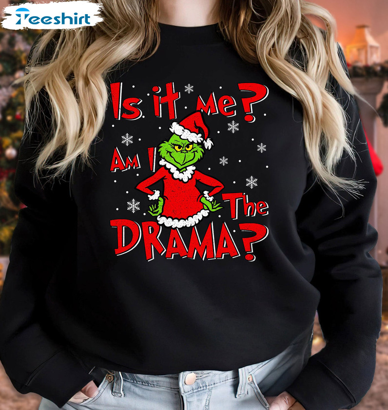 Is It Me Am I The Drama Shirt – Grinch Christmas Sweatshirt Tee Tops