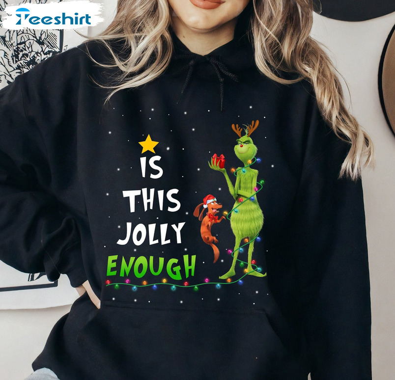 Is This Jolly Enough Shirt, Christmas Grinch Crewneck Unisex T-shirt