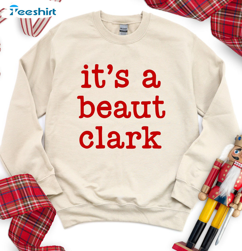 It’s A Beaut Clark Shirt – Christmas Funny Long Sleeve Sweatshirt