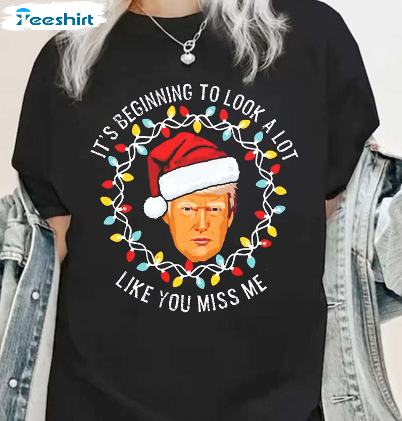 It’s Beginning To Look A Lot Like You Miss Me Shirt, Trump 2024 Christmas Tee Tops Sweater