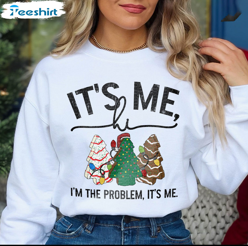 It’s Me I’m The Problem Sweatshirt, Christmas Tree Cakes Unisex T-shirt Long Sleeve