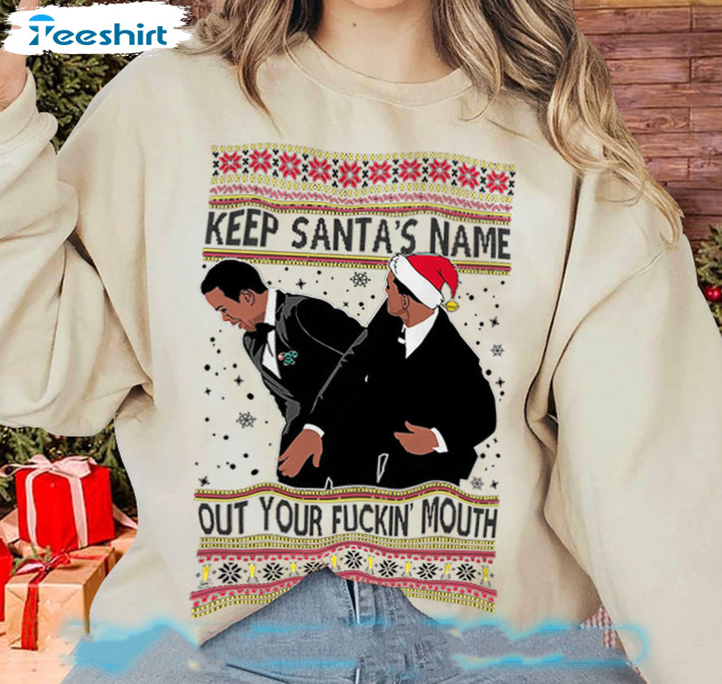 Keep Santa’s Name Out Of Your Fuckin Mouth Christmas Unisex T-shirt , Sweater