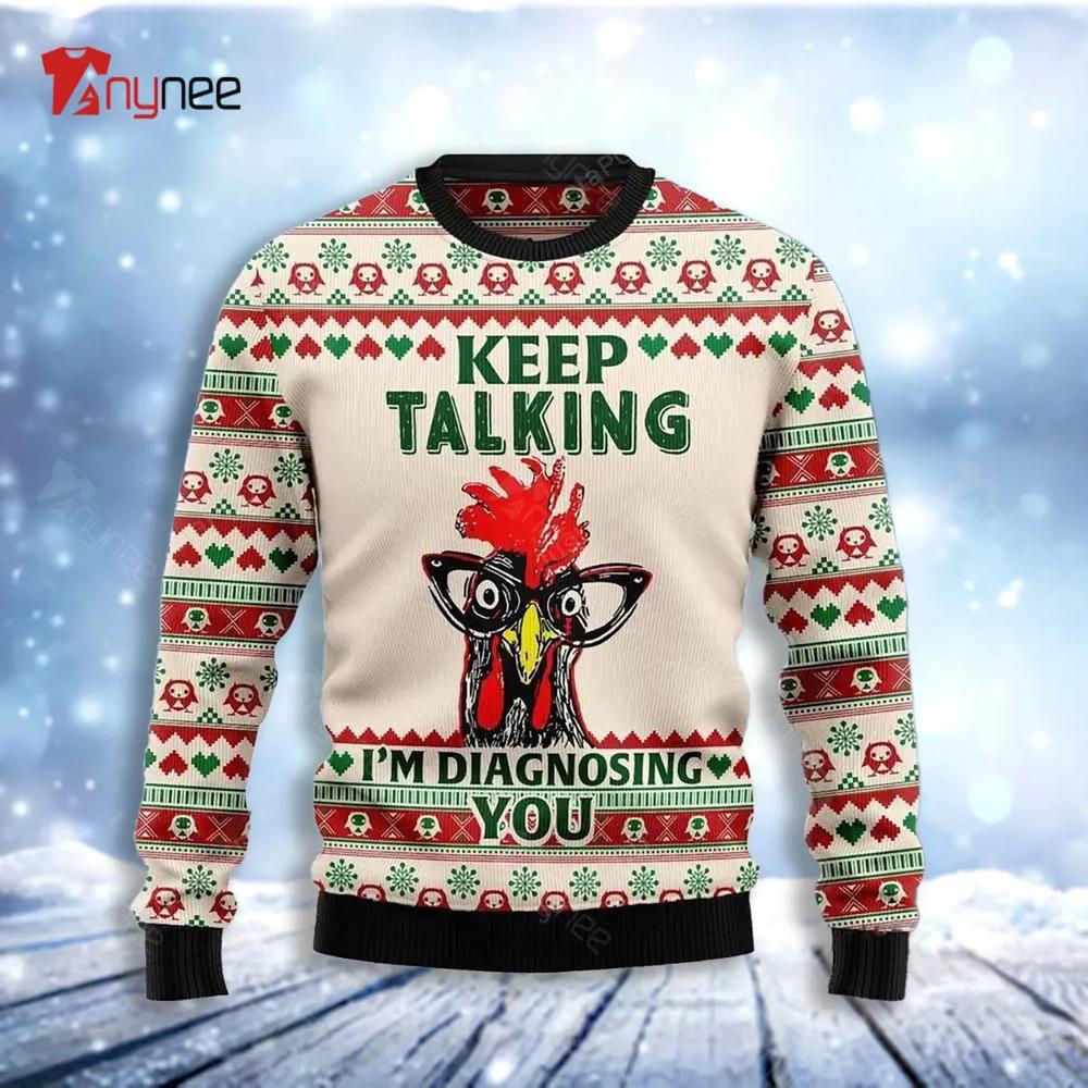 Keep Talking Im Diagnosing You Chicken Ugly Christmas Sweater- Best Christmas Gifts 2023