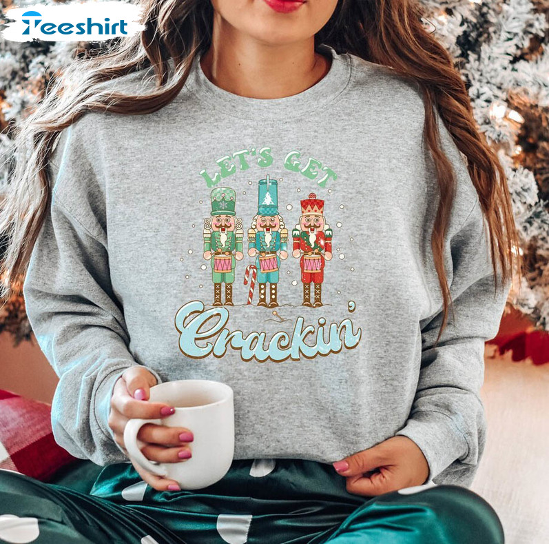 Lets Get Crackin Sweatshirt, Nut Cracker Christmas Long Sleeve Short Sleeve