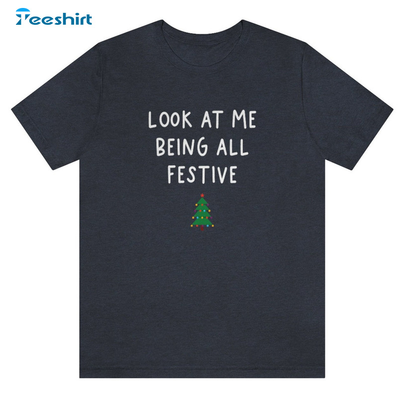 Look At Me Being All Festive And Shit Christmas Shirt, Christmas Tree Short Sleeve Tee Tops