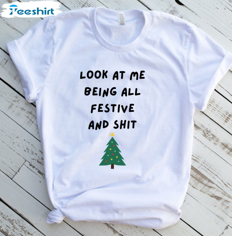 Look At Me Being All Festive And Shit Shirt, Christmas Tree Unisex Hoodie Long Sleeve