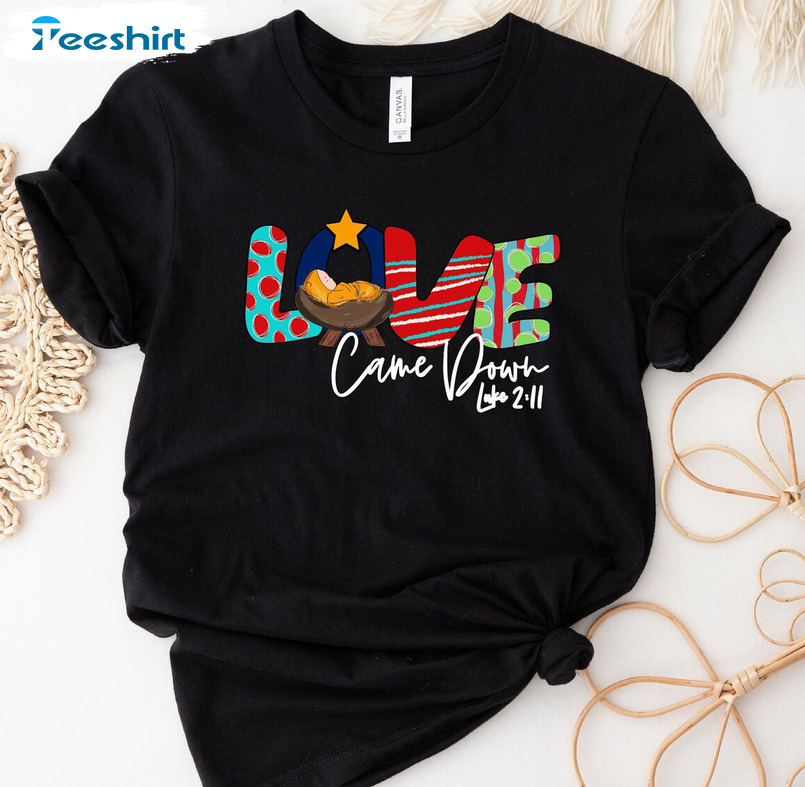 Love Came Down Christmas Shirt, Christmas Nativity Sweater Crewneck