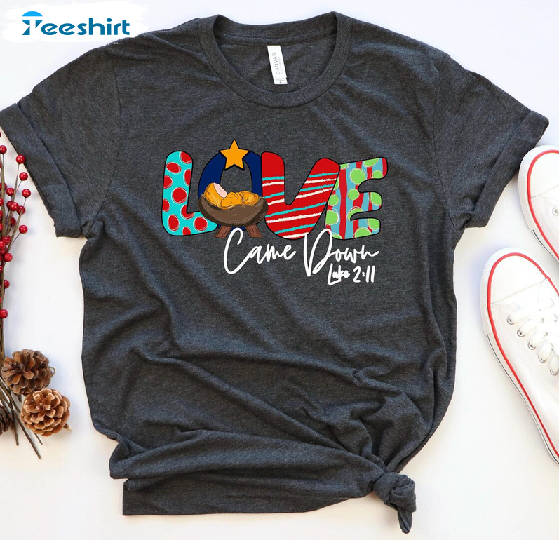 Love Came Down Christmas Shirt, Christmas Nativity Sweater Crewneck