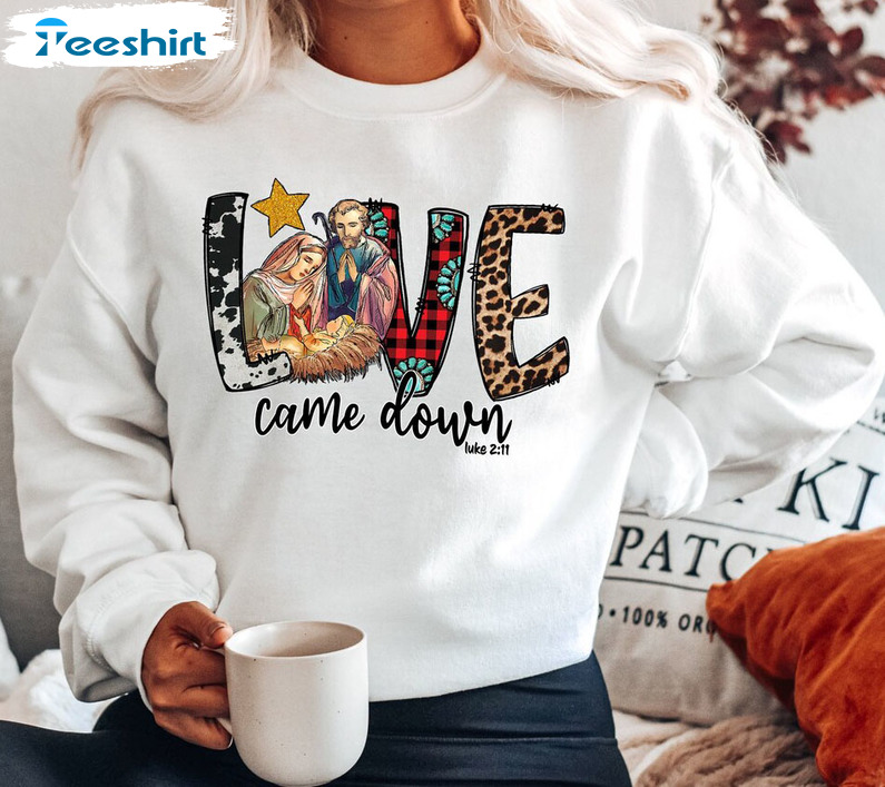 Love Came Down Christmas Sweatshirt, Christmas Jesus Short Sleeve Sweater