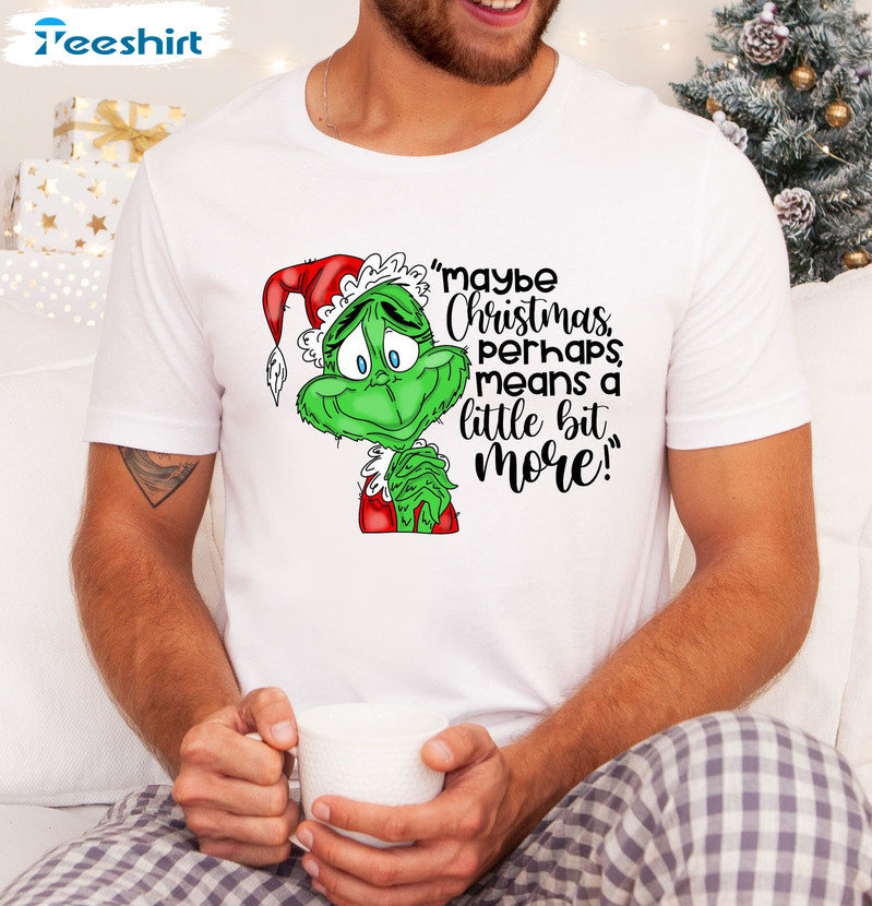 Maybe Christmas Perhaps Means A Little Bit More Shirt, Funny Santa Grinch Short Sleeve