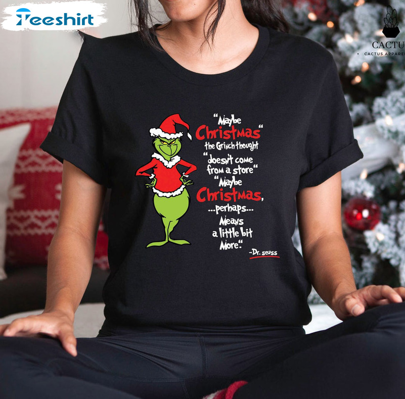 Maybe Christmas Perhaps Means A Little Bit More Shirt, Grinch Sweatshirt Short Sleeve