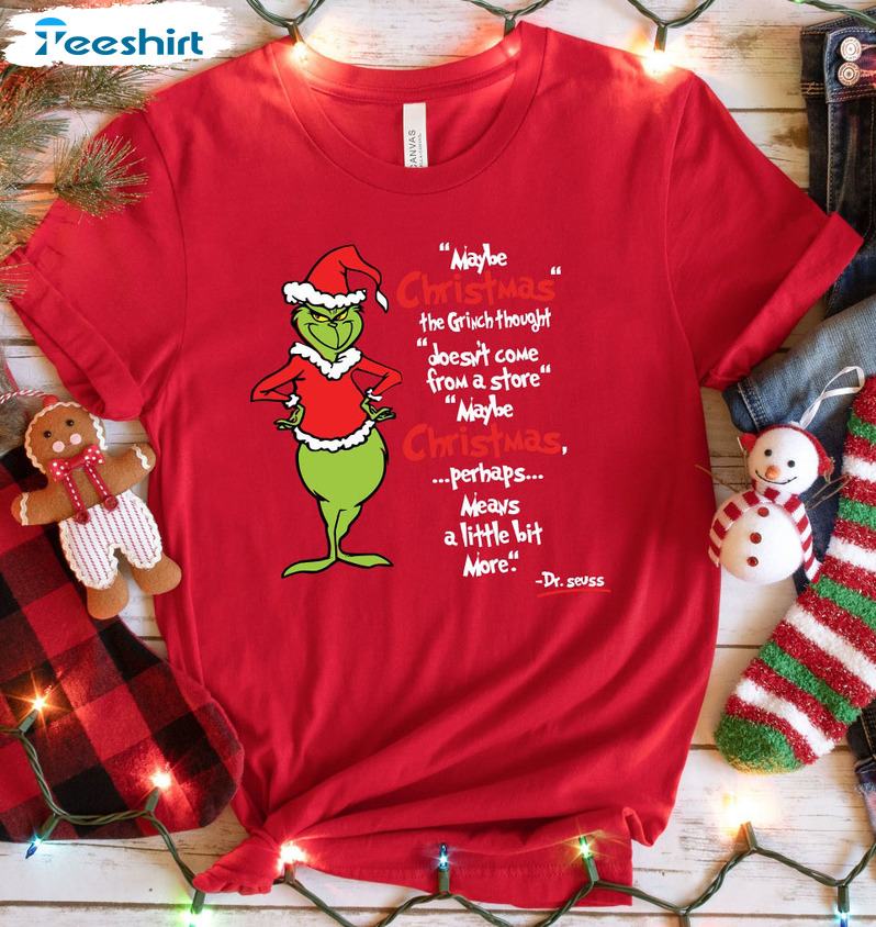 Maybe Christmas Perhaps Means A Little Bit More Shirt, Grinch Sweatshirt Short Sleeve