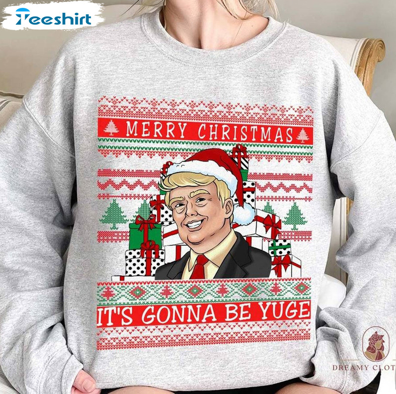 Merry Christmas It’s Going To Be Yuge Shirt, Trump Sarcastic Crewneck Tee Tops