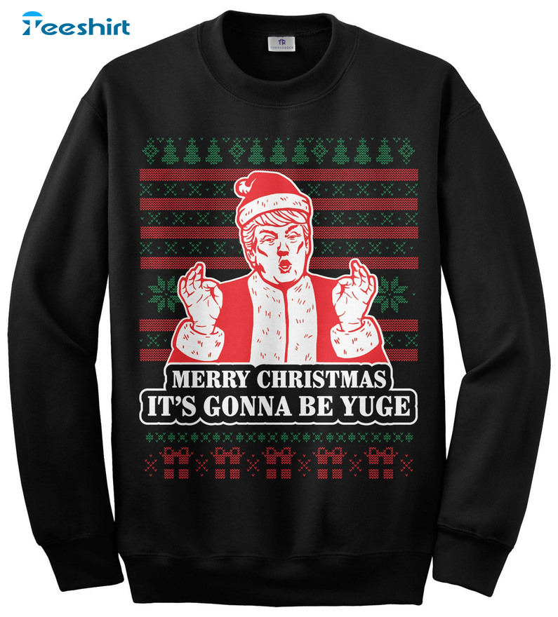 Merry Christmas It’s Gonna Be Yuge Shirt, Trump Santa Claus Tee Tops Unisex T-shirt