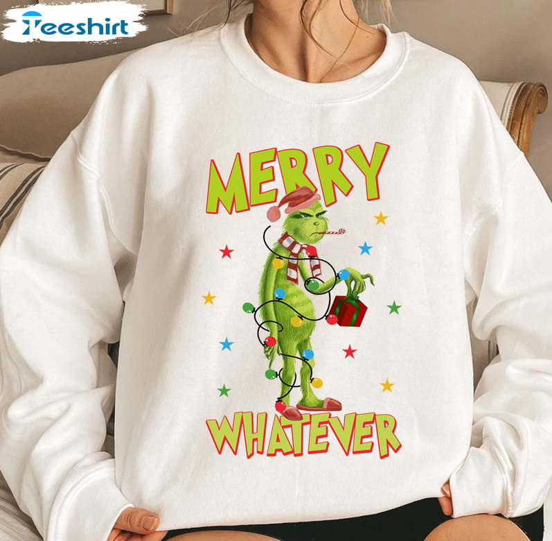 Merry Whatever Grinch Shirt, Grinch Christmas Sweater Long Sleeve