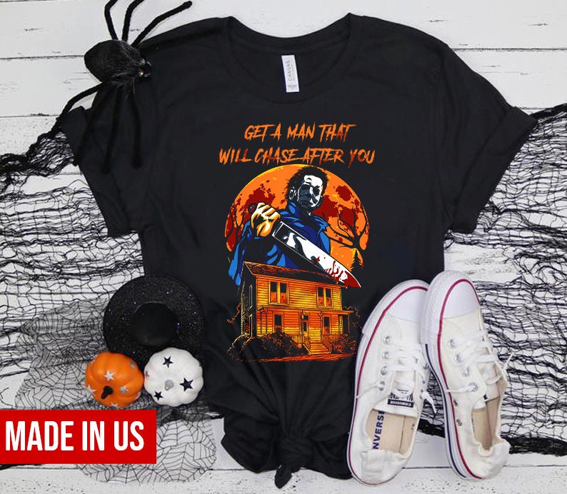 Michael Myers Get A Man That Will Chase After You T-Shirt