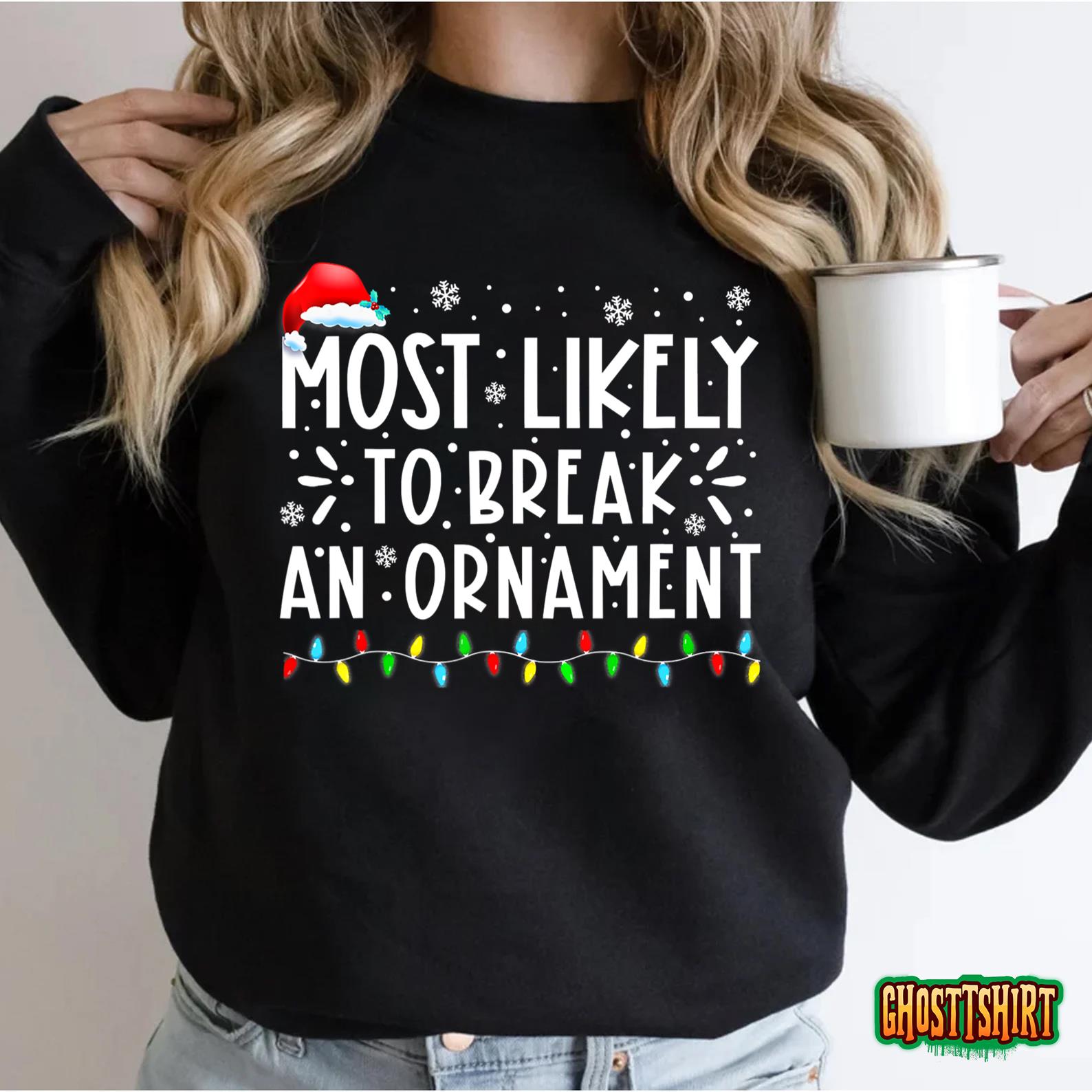 Most Likely To Break An Ornament Funny Christmas Holiday T-Shirt