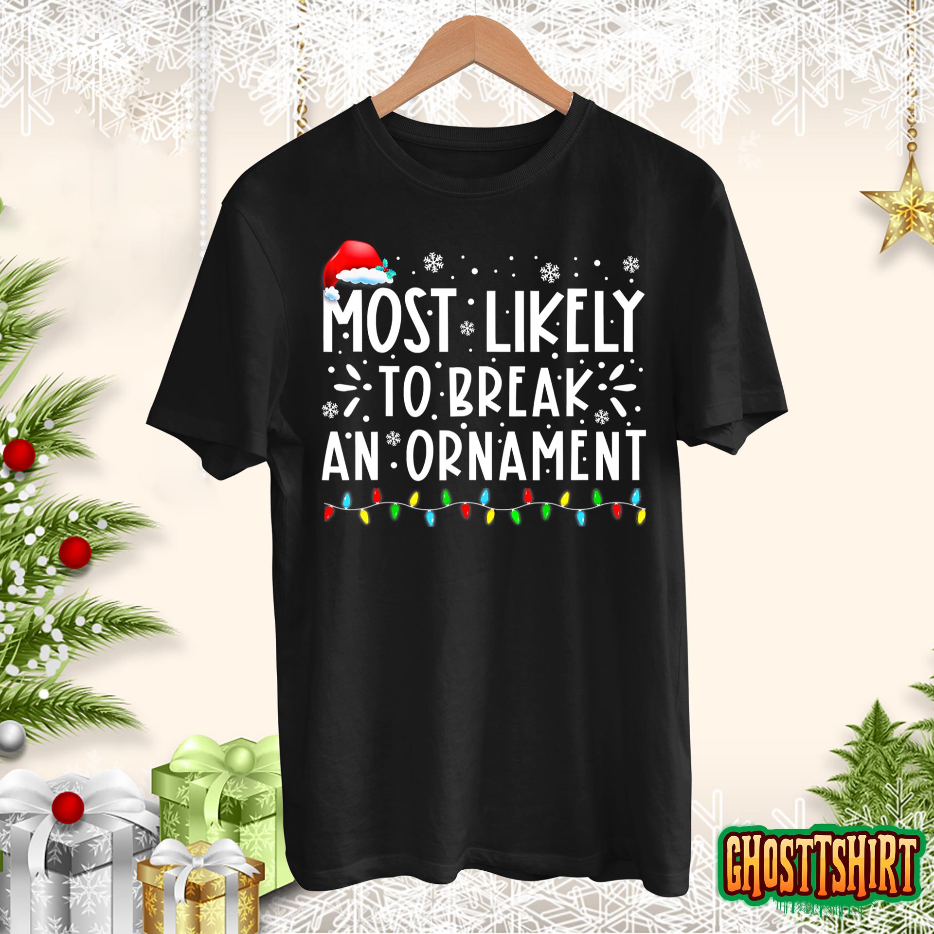 Most Likely To Break An Ornament Funny Christmas Holiday T-Shirt