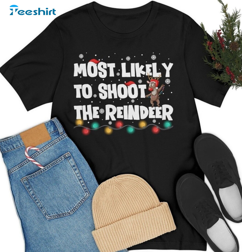 Most Likely To Shoot The Reindeer Shirt, Christmas Short Sleeve Tee Tops