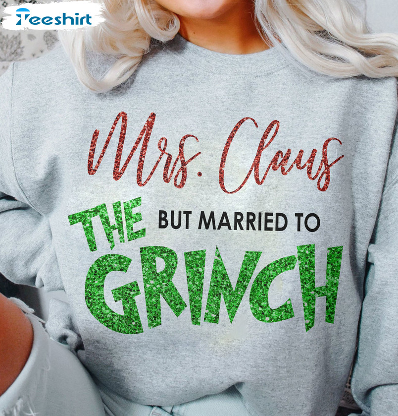 Mrs Claus But Married To The Grinch Shirt, Christmas Husband Sweatshirt Hoodie Long Sleeve