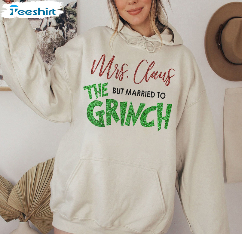 Mrs Claus But Married To The Grinch Shirt, Christmas Husband Sweatshirt Hoodie Long Sleeve