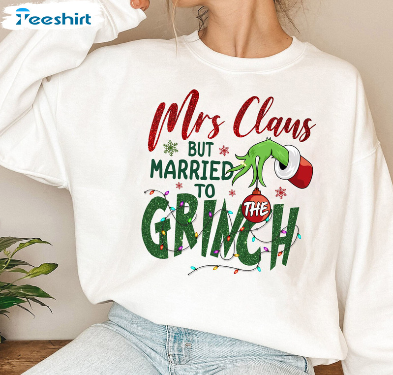 Mrs Claus But Married To The Grinch Shirt, Funny Christmas Sweatshirt For Couple