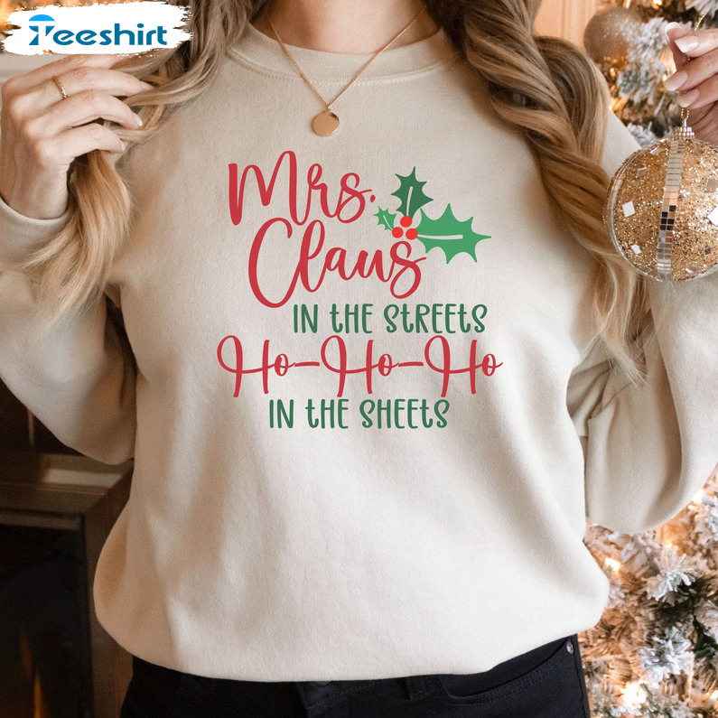 Mrs. Claus In The Streets Ho Ho In The Sheets Christmas Sweatshirt, Short Sleeve