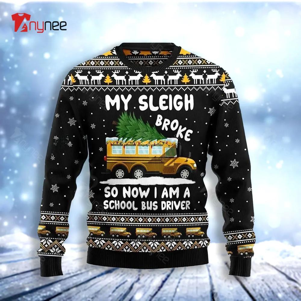 My Sleigh Broke So Now Am School Bus Driver Ugly Christmas Sweater- Best Christmas Gifts 2023