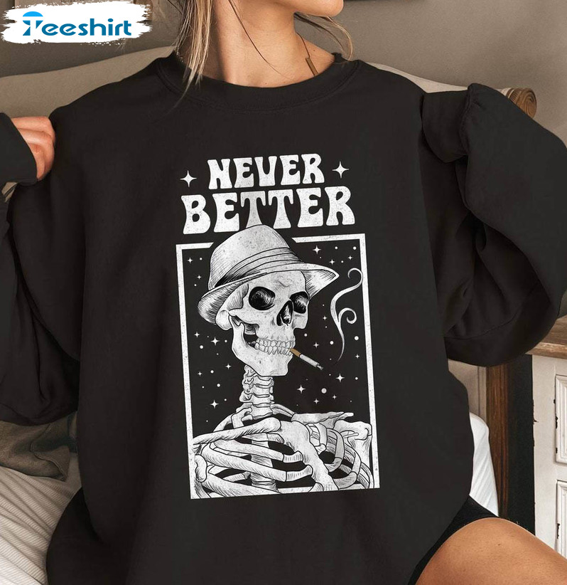 Never Better Skeleton Funny Shirt, Halloween Short Sleeve Long Sleeve