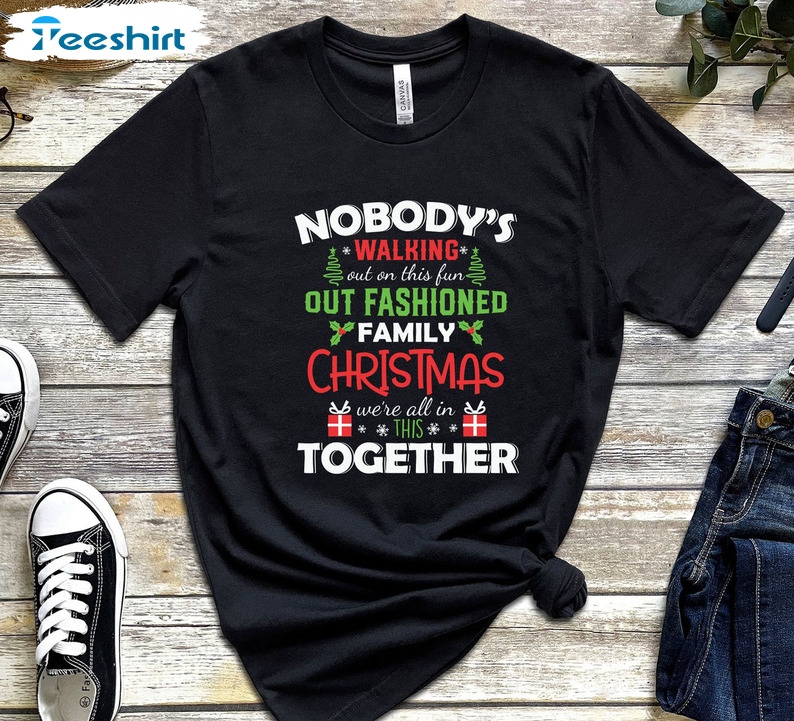 Nobody’s Walking Out On This Fun Old Fashioned Family Christmas Shirt, Funny Xmas Short Sleeve Crewneck