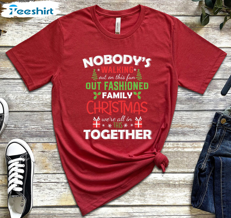 Nobody’s Walking Out On This Fun Old Fashioned Family Christmas Shirt, Funny Xmas Short Sleeve Crewneck