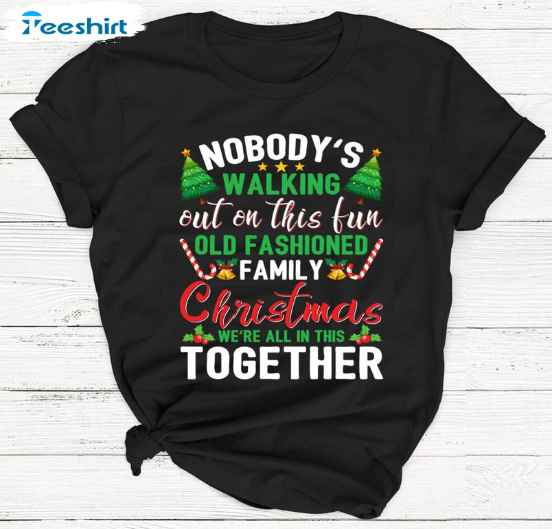 Nobody’s Walking Out On This Fun Old Fashioned Family Christmas Sweatshirt, Xmas Tree Unisex T-shirt Short Sleeve