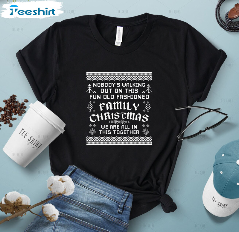 Nobody’s Walking Out On This Fun Old Fashioned Family Christmas Unisex Hoodie , Crewneck